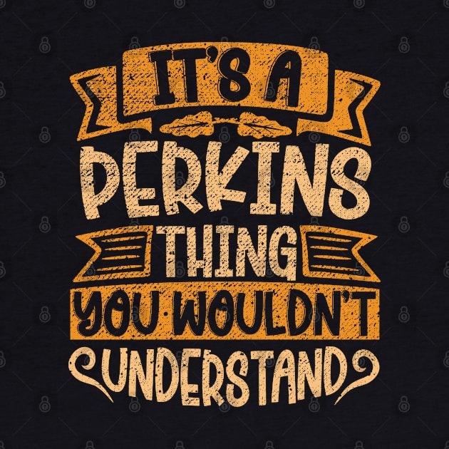 It's A PERKINS Thing You Wouldn't Understand by Jellydesgine